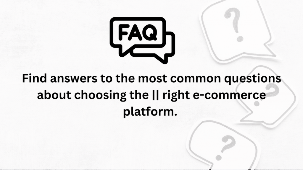 FAQs for Choosing the right e-commerce platform