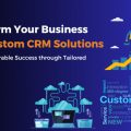 Business growth with Custom CRM Solutions